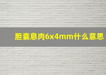 胆囊息肉6x4mm什么意思