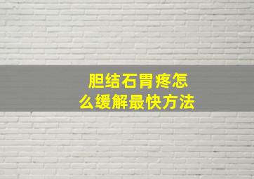 胆结石胃疼怎么缓解最快方法