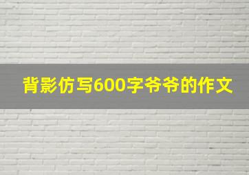 背影仿写600字爷爷的作文