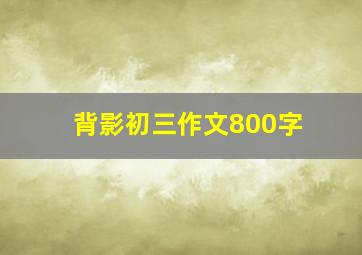 背影初三作文800字