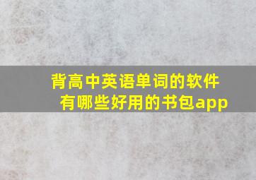 背高中英语单词的软件有哪些好用的书包app