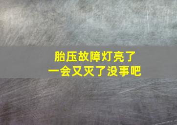 胎压故障灯亮了一会又灭了没事吧