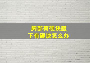 胸部有硬块腋下有硬块怎么办