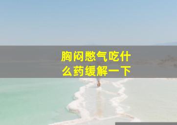 胸闷憋气吃什么药缓解一下