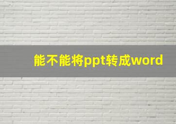 能不能将ppt转成word