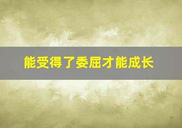 能受得了委屈才能成长