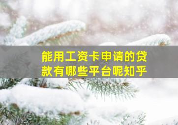 能用工资卡申请的贷款有哪些平台呢知乎