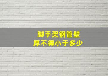 脚手架钢管壁厚不得小于多少