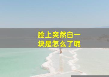 脸上突然白一块是怎么了呢