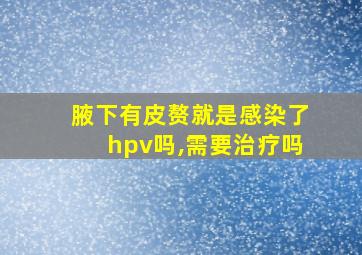 腋下有皮赘就是感染了hpv吗,需要治疗吗