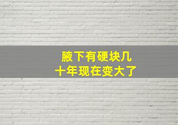 腋下有硬块几十年现在变大了