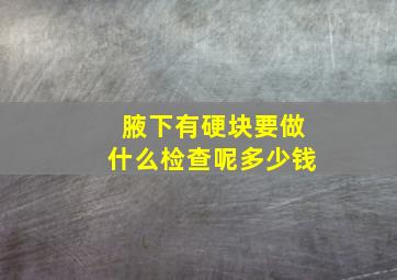 腋下有硬块要做什么检查呢多少钱