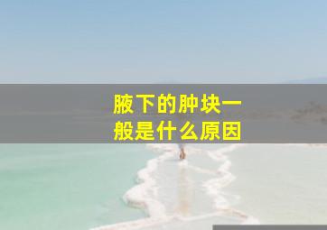 腋下的肿块一般是什么原因