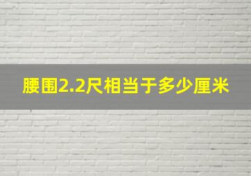 腰围2.2尺相当于多少厘米