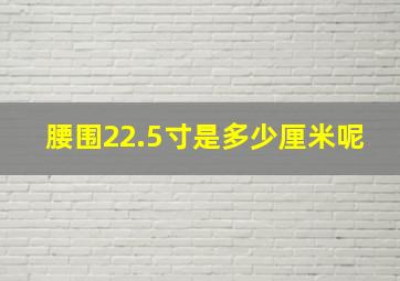 腰围22.5寸是多少厘米呢