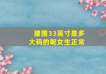 腰围33英寸是多大码的呢女生正常