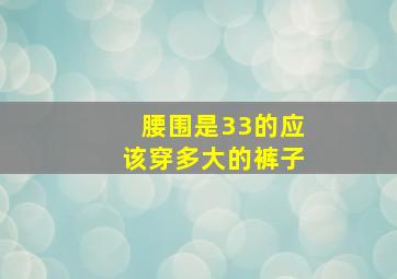 腰围是33的应该穿多大的裤子