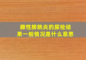 腺性膀胱炎的尿检结果一般情况是什么意思