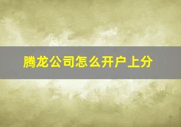 腾龙公司怎么开户上分