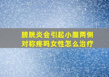 膀胱炎会引起小腹两侧对称疼吗女性怎么治疗