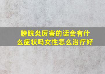 膀胱炎厉害的话会有什么症状吗女性怎么治疗好