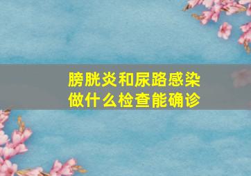 膀胱炎和尿路感染做什么检查能确诊