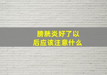 膀胱炎好了以后应该注意什么