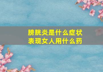 膀胱炎是什么症状表现女人用什么药