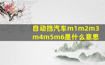 自动挡汽车m1m2m3m4m5m6是什么意思