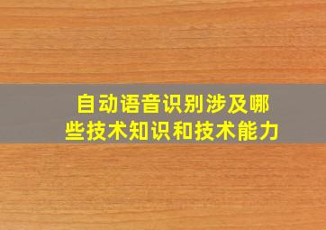 自动语音识别涉及哪些技术知识和技术能力