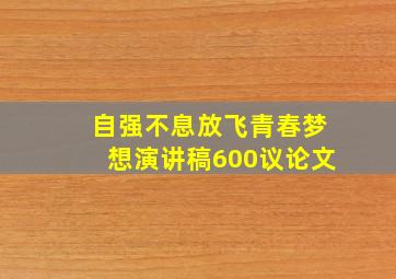 自强不息放飞青春梦想演讲稿600议论文