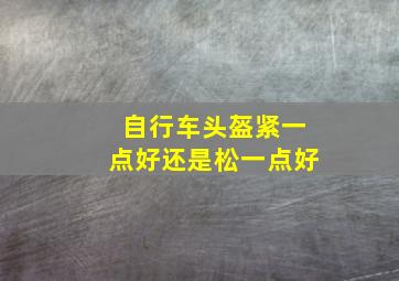 自行车头盔紧一点好还是松一点好