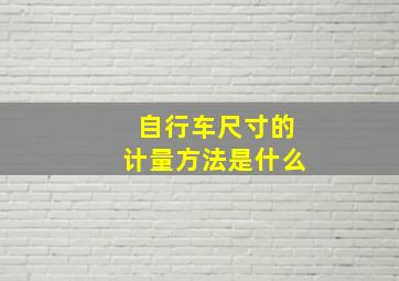 自行车尺寸的计量方法是什么