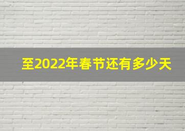 至2022年春节还有多少天