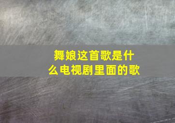 舞娘这首歌是什么电视剧里面的歌