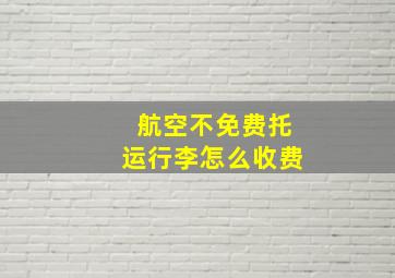 航空不免费托运行李怎么收费