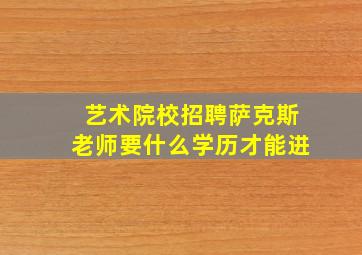 艺术院校招聘萨克斯老师要什么学历才能进