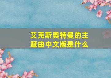 艾克斯奥特曼的主题曲中文版是什么