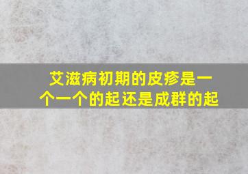 艾滋病初期的皮疹是一个一个的起还是成群的起