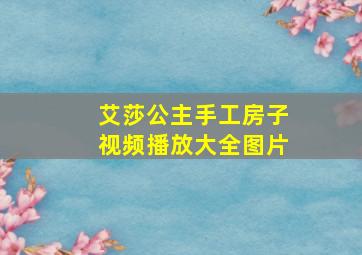 艾莎公主手工房子视频播放大全图片