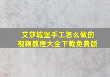 艾莎城堡手工怎么做的视频教程大全下载免费版