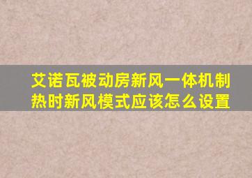 艾诺瓦被动房新风一体机制热时新风模式应该怎么设置