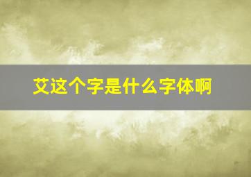 艾这个字是什么字体啊