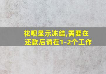 花呗显示冻结,需要在还款后请在1-2个工作