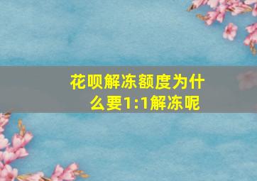 花呗解冻额度为什么要1:1解冻呢