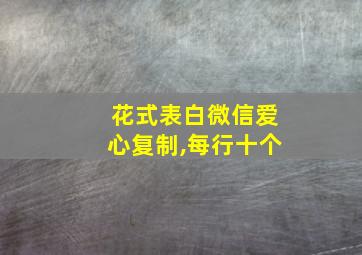 花式表白微信爱心复制,每行十个