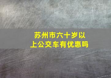 苏州市六十岁以上公交车有优惠吗