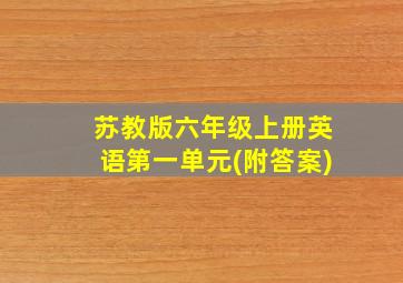 苏教版六年级上册英语第一单元(附答案)