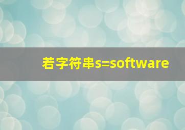 若字符串s=software