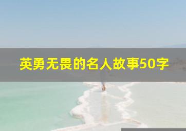 英勇无畏的名人故事50字